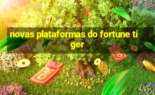 novas plataformas do fortune tiger