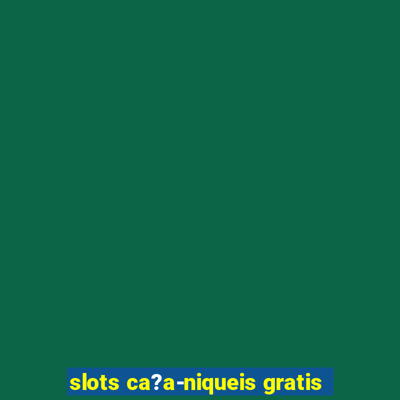 slots ca?a-niqueis gratis