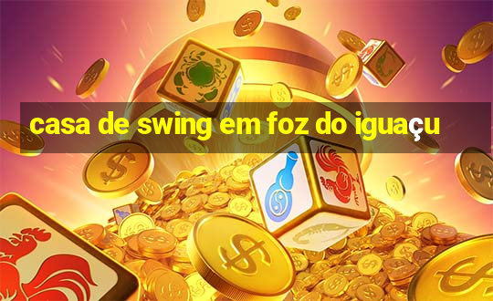 casa de swing em foz do iguaçu