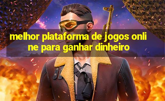 melhor plataforma de jogos online para ganhar dinheiro