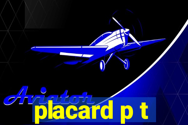 placard p t