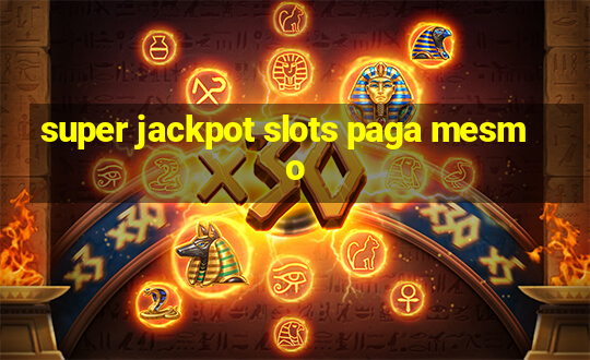 super jackpot slots paga mesmo