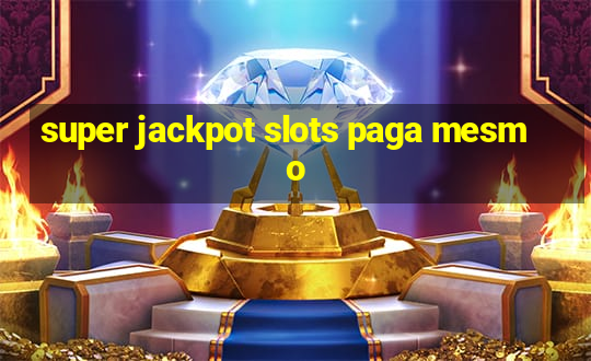 super jackpot slots paga mesmo