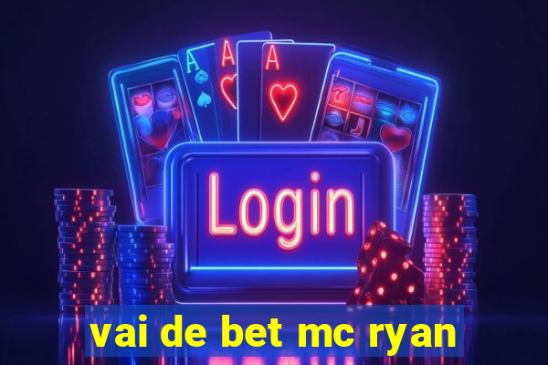 vai de bet mc ryan