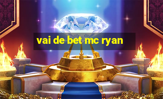 vai de bet mc ryan