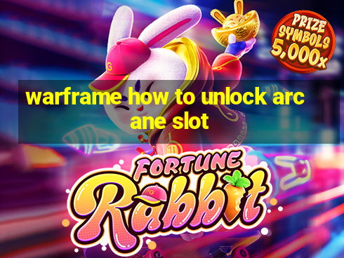 warframe how to unlock arcane slot