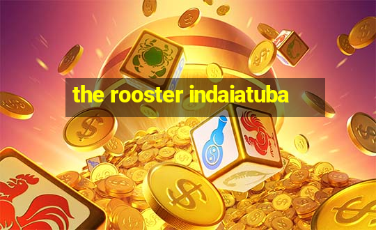 the rooster indaiatuba