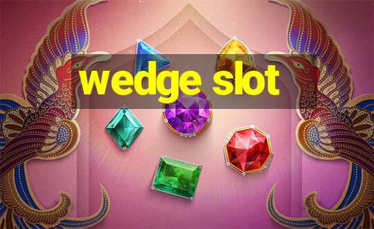 wedge slot