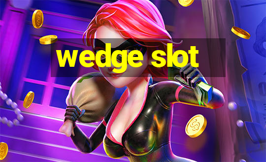 wedge slot