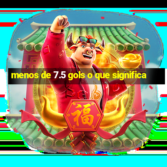 menos de 7.5 gols o que significa