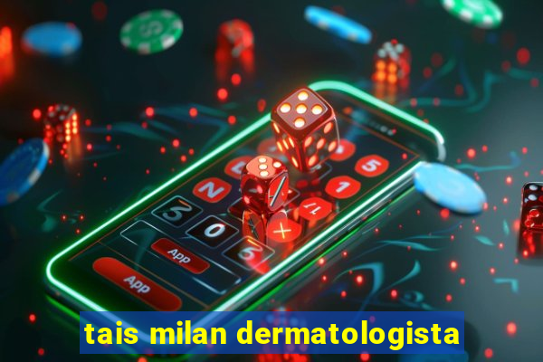 tais milan dermatologista