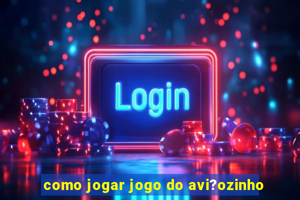 como jogar jogo do avi?ozinho