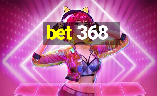 bet 368