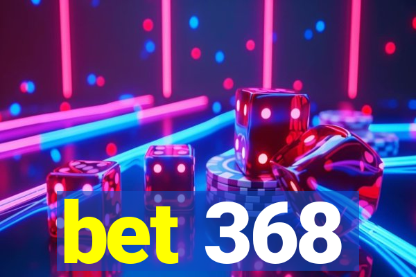 bet 368