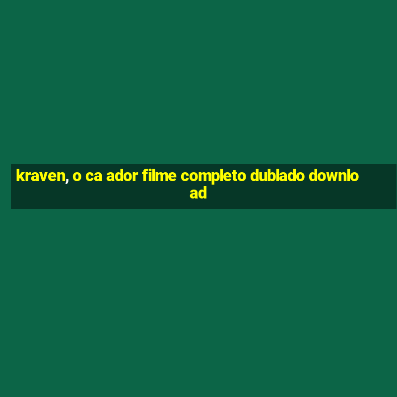 kraven, o ca ador filme completo dublado download