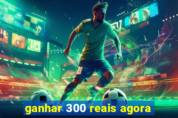 ganhar 300 reais agora