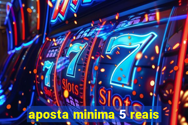 aposta minima 5 reais