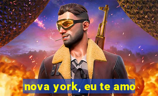 nova york, eu te amo