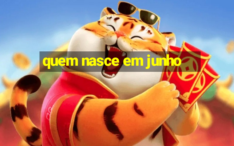 quem nasce em junho