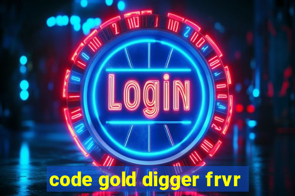 code gold digger frvr