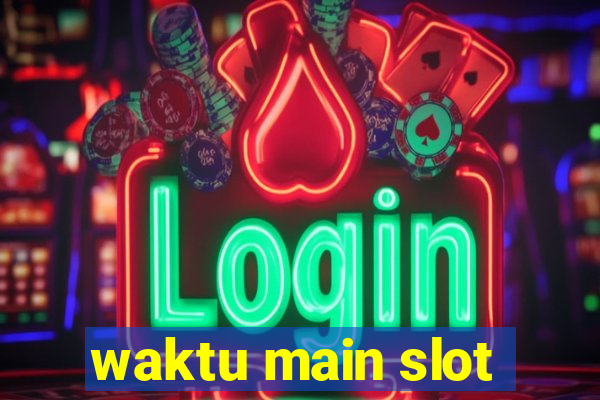 waktu main slot