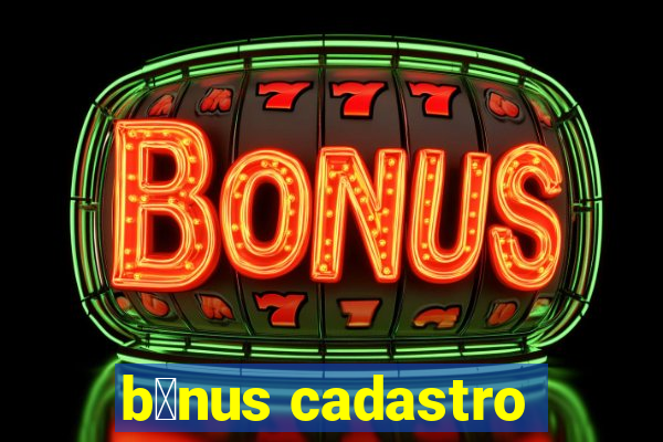 b么nus cadastro