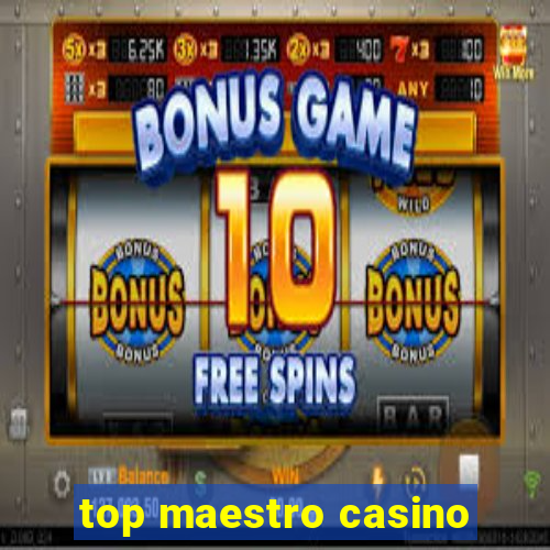 top maestro casino