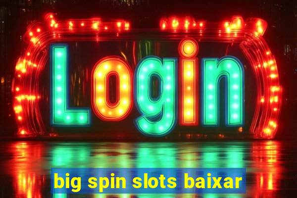 big spin slots baixar