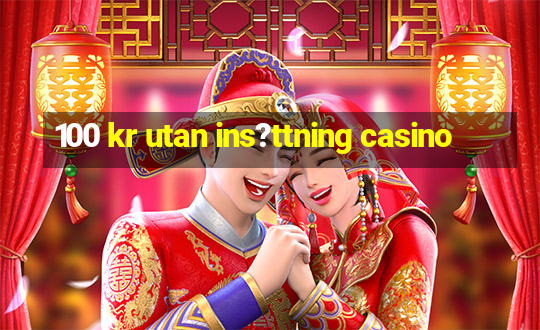 100 kr utan ins?ttning casino