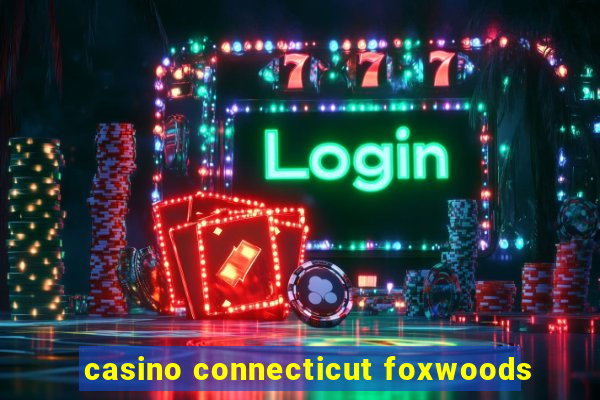 casino connecticut foxwoods