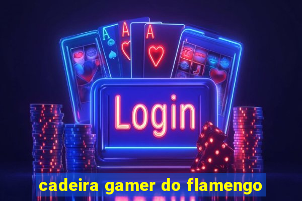 cadeira gamer do flamengo