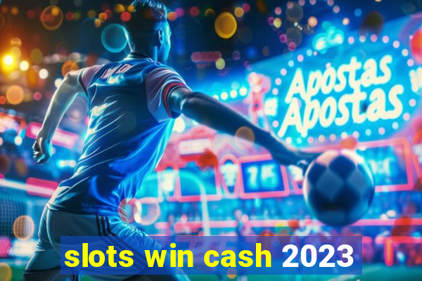 slots win cash 2023