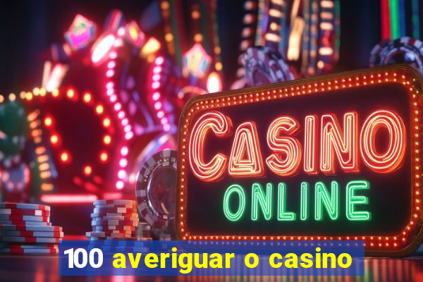 100 averiguar o casino