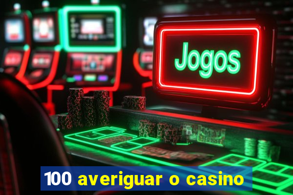 100 averiguar o casino