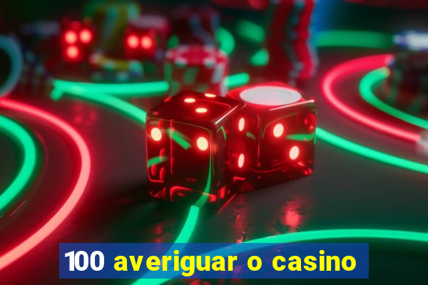 100 averiguar o casino