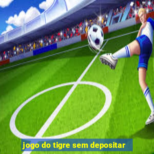 jogo do tigre sem depositar