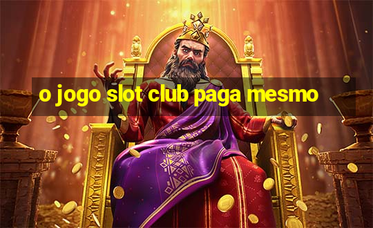 o jogo slot club paga mesmo