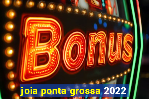 joia ponta grossa 2022