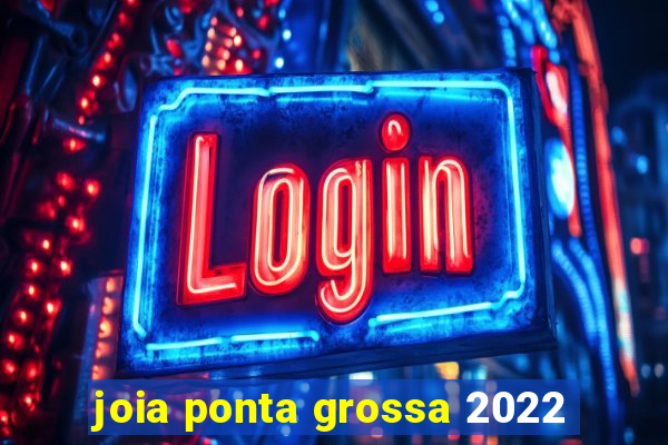 joia ponta grossa 2022