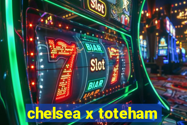 chelsea x toteham