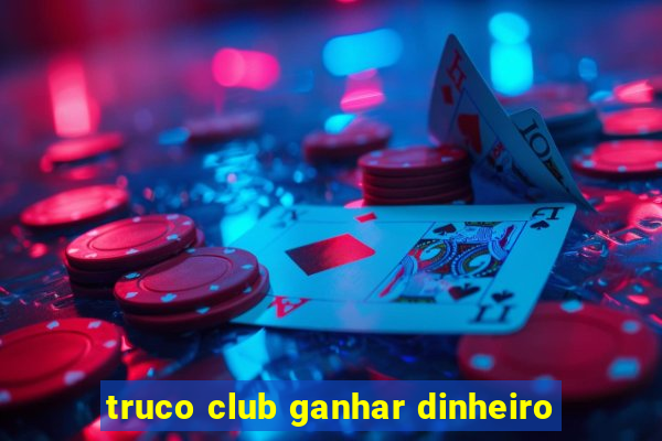 truco club ganhar dinheiro