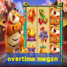 overtime megan