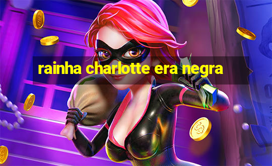 rainha charlotte era negra