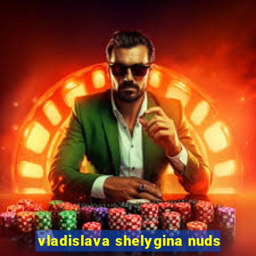 vladislava shelygina nuds