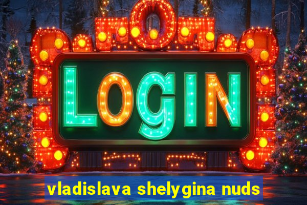 vladislava shelygina nuds