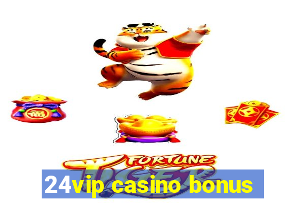 24vip casino bonus