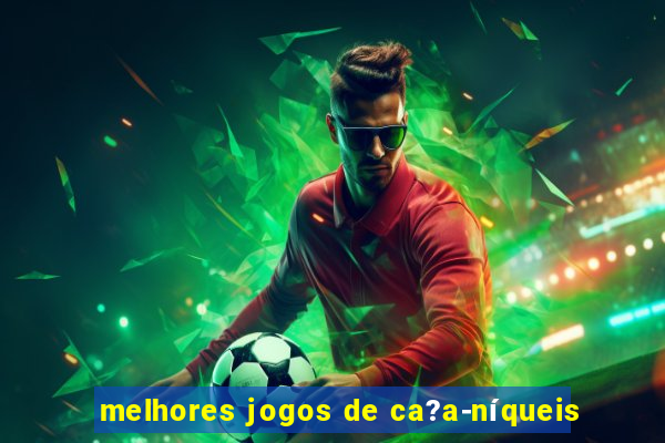 melhores jogos de ca?a-níqueis