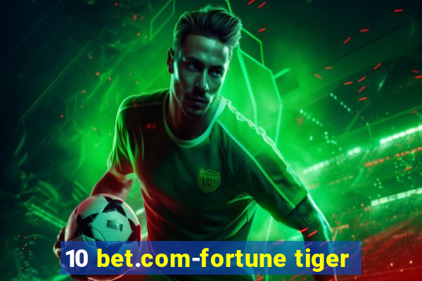 10 bet.com-fortune tiger