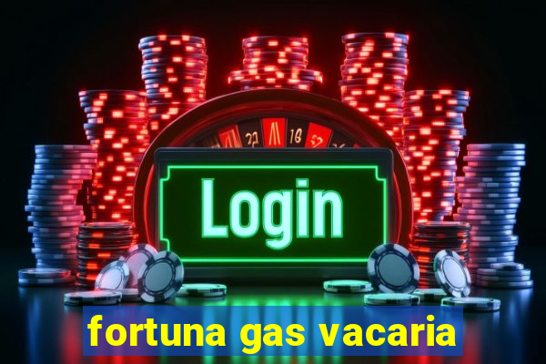 fortuna gas vacaria