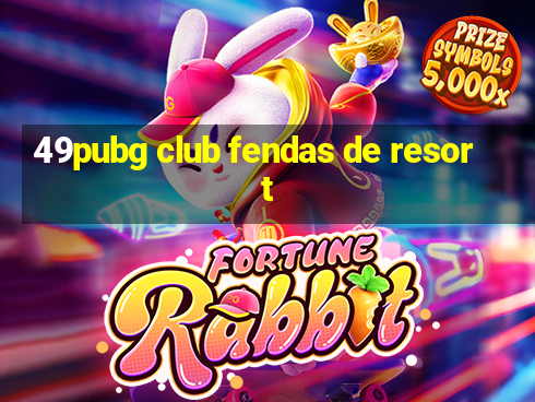 49pubg club fendas de resort